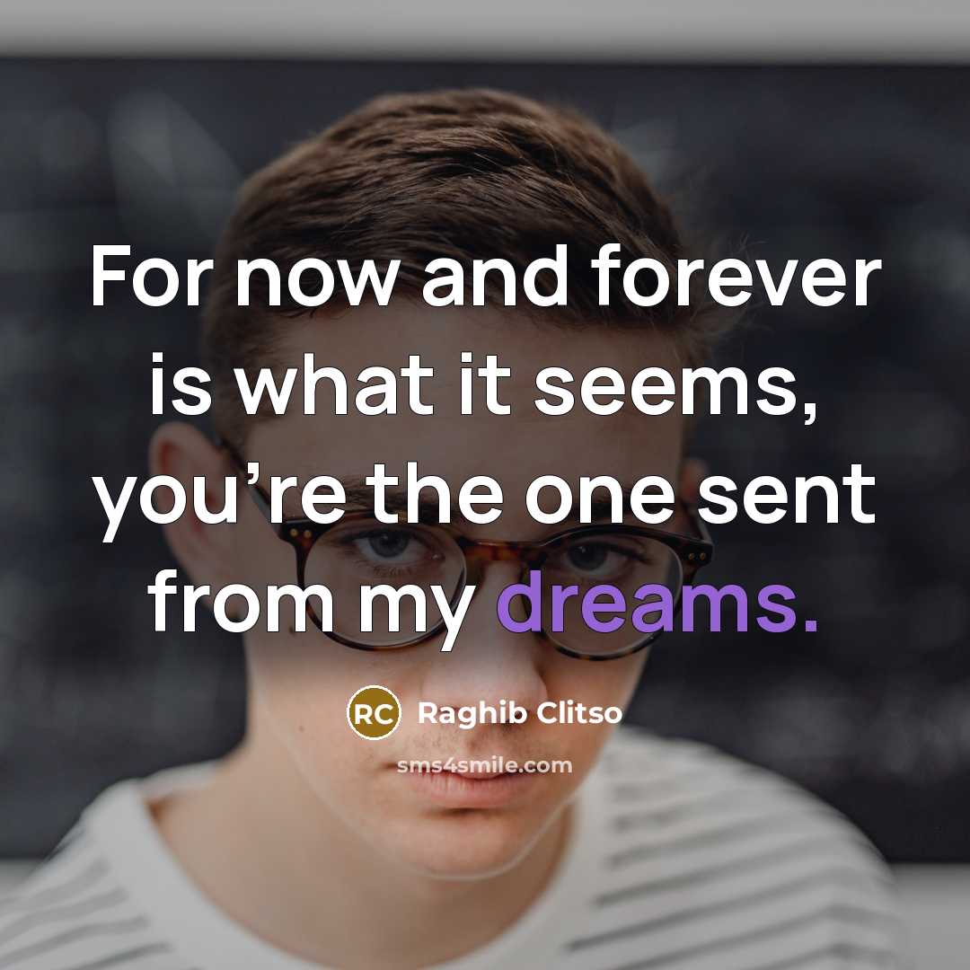 “For now and forever is what it seems, you're the…” quote by Raghib Clitso