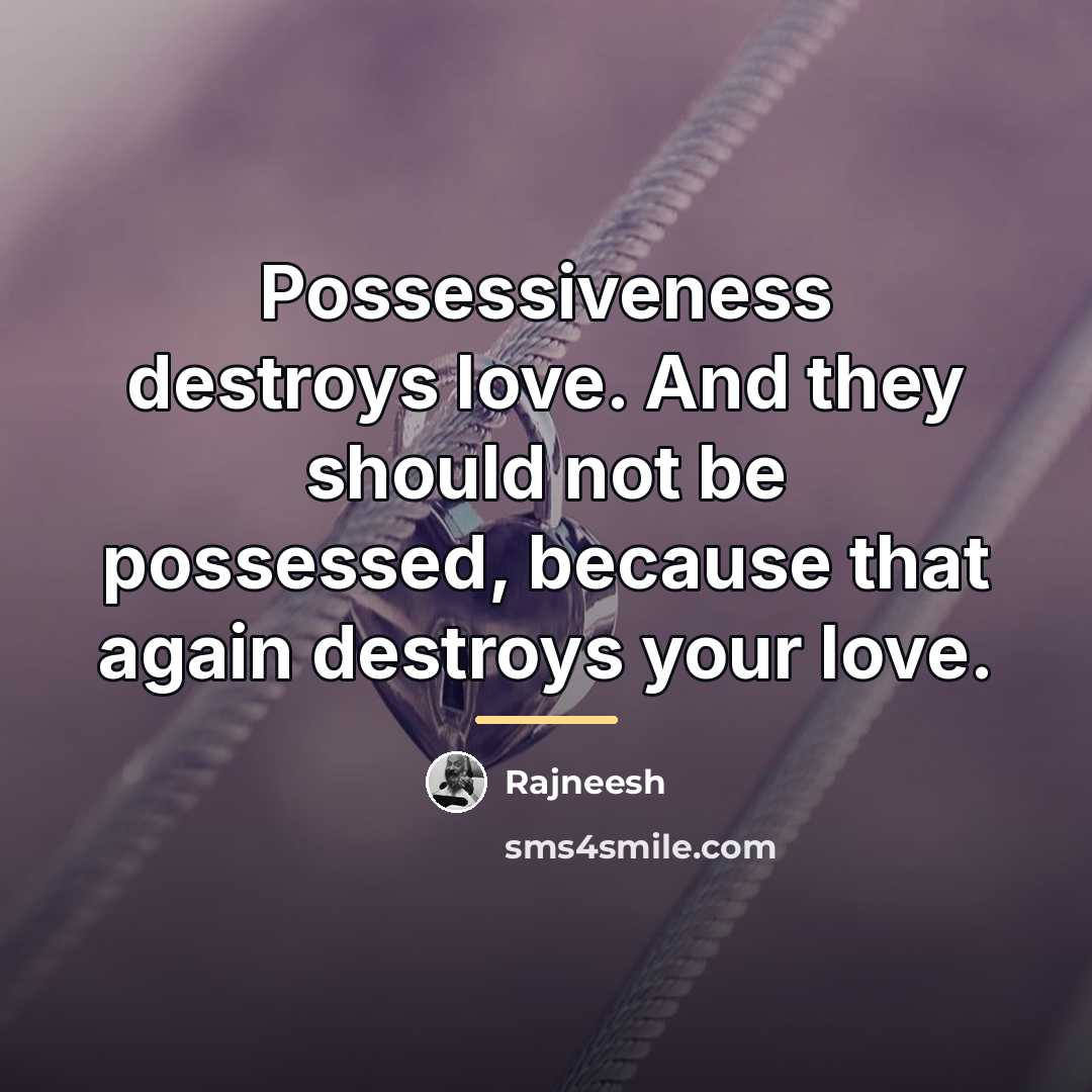 “Possessiveness destroys love. And they should not be possessed, because…” quote by Rajneesh