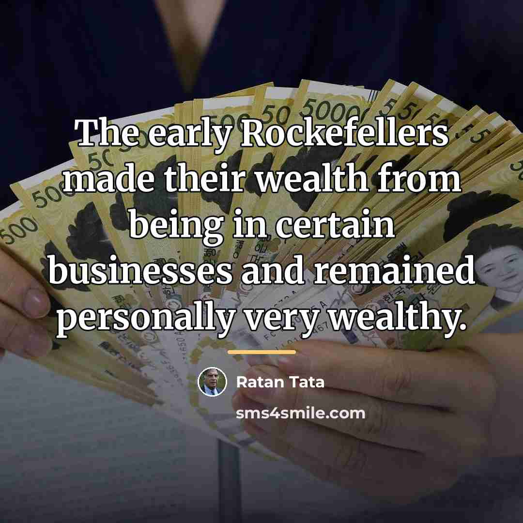 “The early Rockefellers made their wealth from being in certain…” quote by Ratan Tata