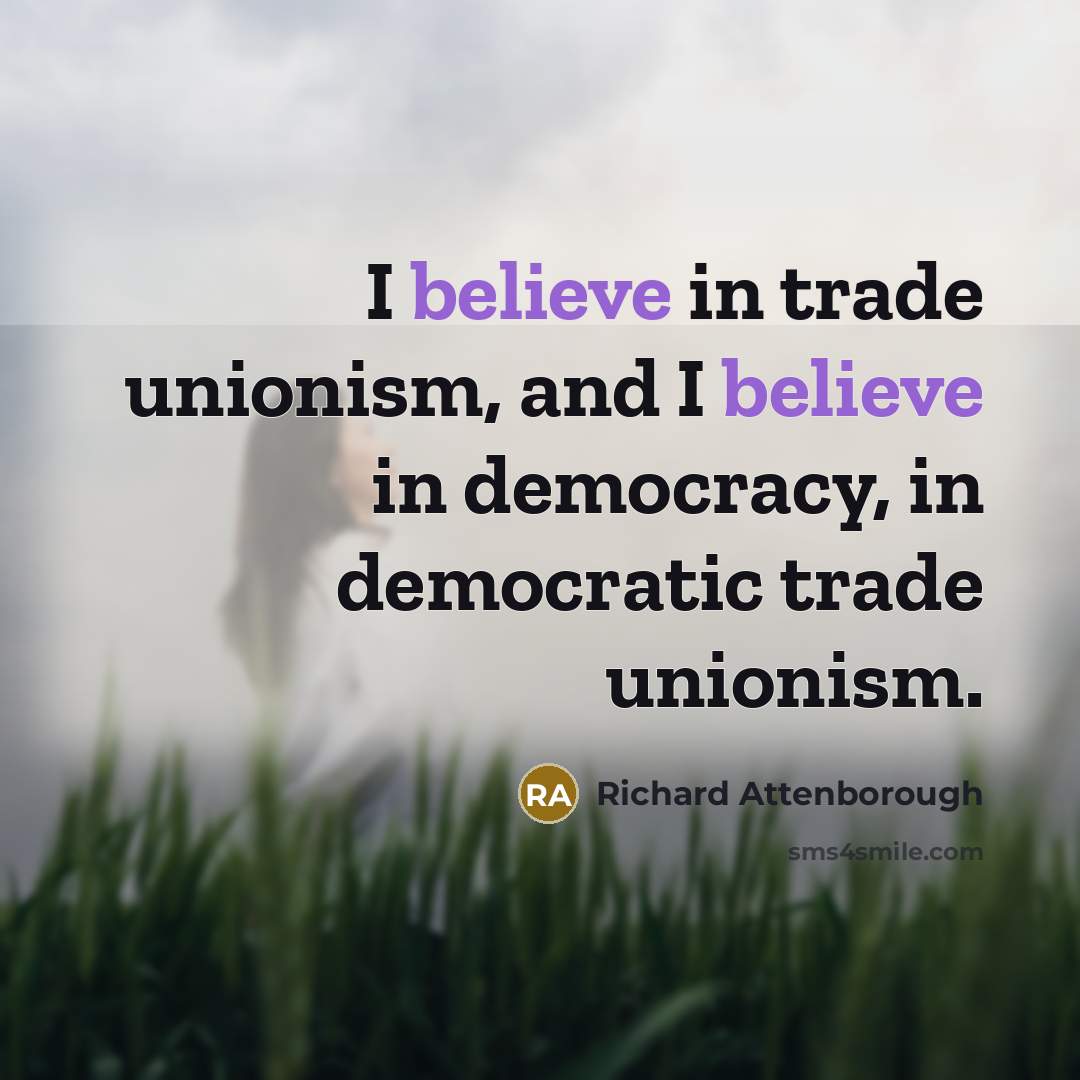 “I believe in trade unionism, and I believe in democracy,…” quote by Richard Attenborough
