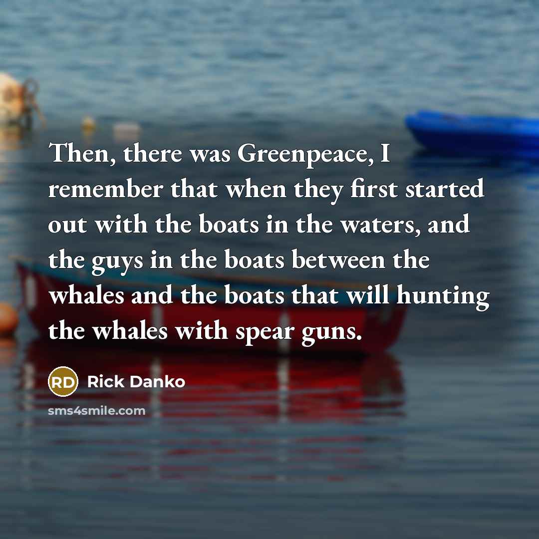“Then, there was Greenpeace, I remember that when they first…” quote by Rick Danko