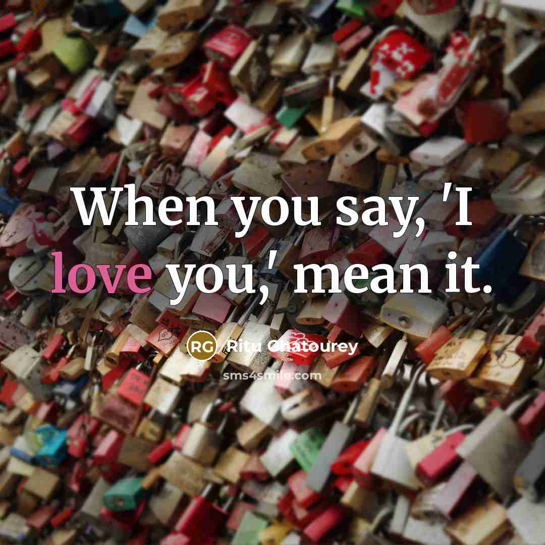 “When you say, 'I love you,' mean it.…” quote by Ritu Ghatourey