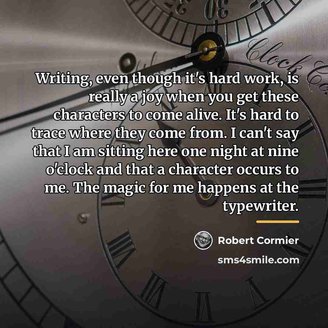 “Writing, even though it's hard work, is really a joy…” quote by Robert Cormier
