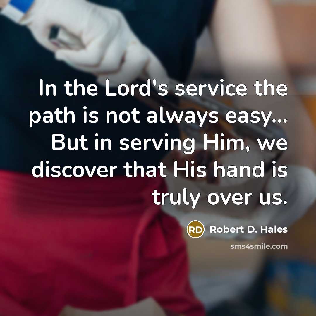 “In the Lord's service the path is not always easy...…” quote by Robert D. Hales