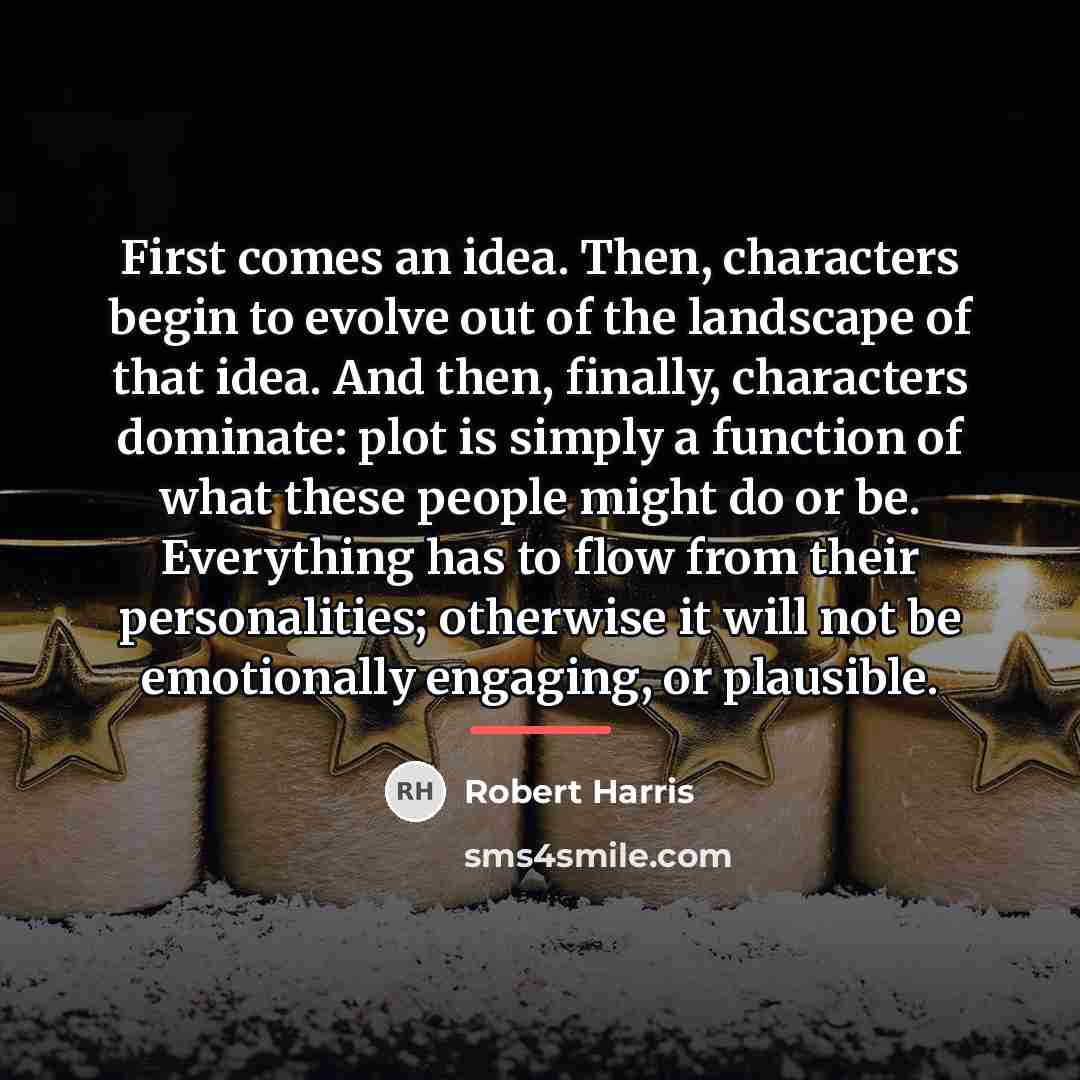 “First comes an idea. Then, characters begin to evolve out…” quote by Robert Harris