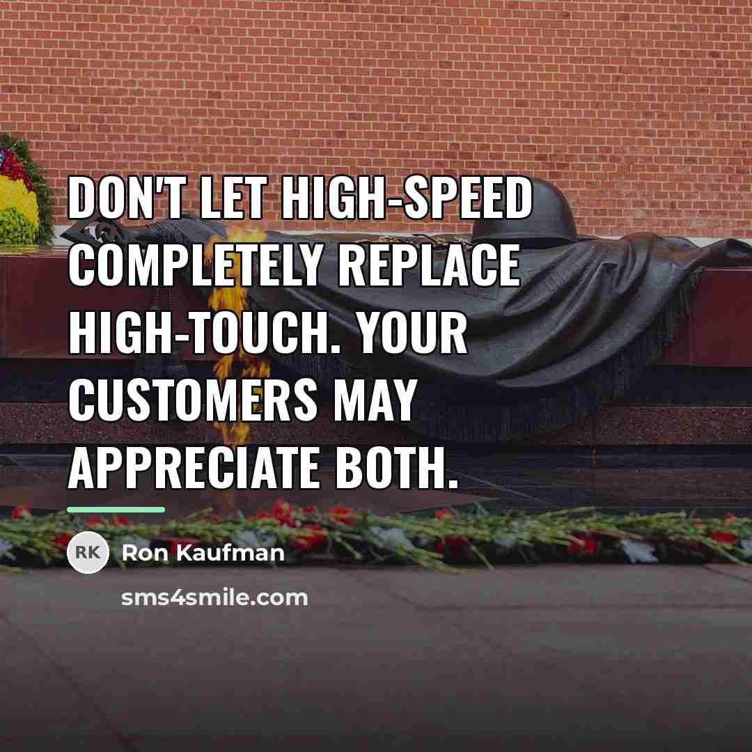“Don't let high-speed completely replace high-touch. Your customers may appreciate…” quote by Ron Kaufman