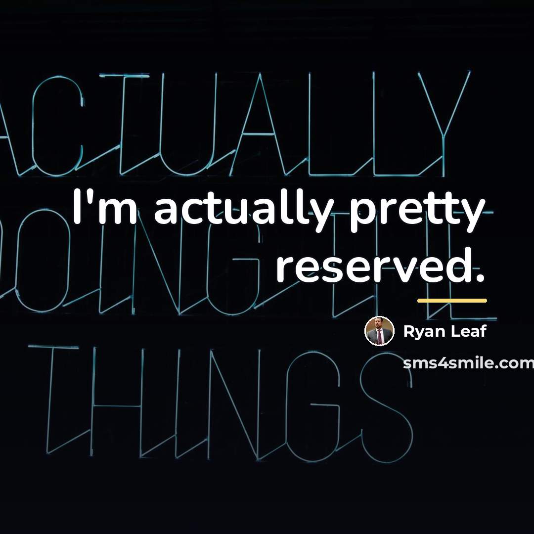 “I'm actually pretty reserved.…” quote by Ryan Leaf