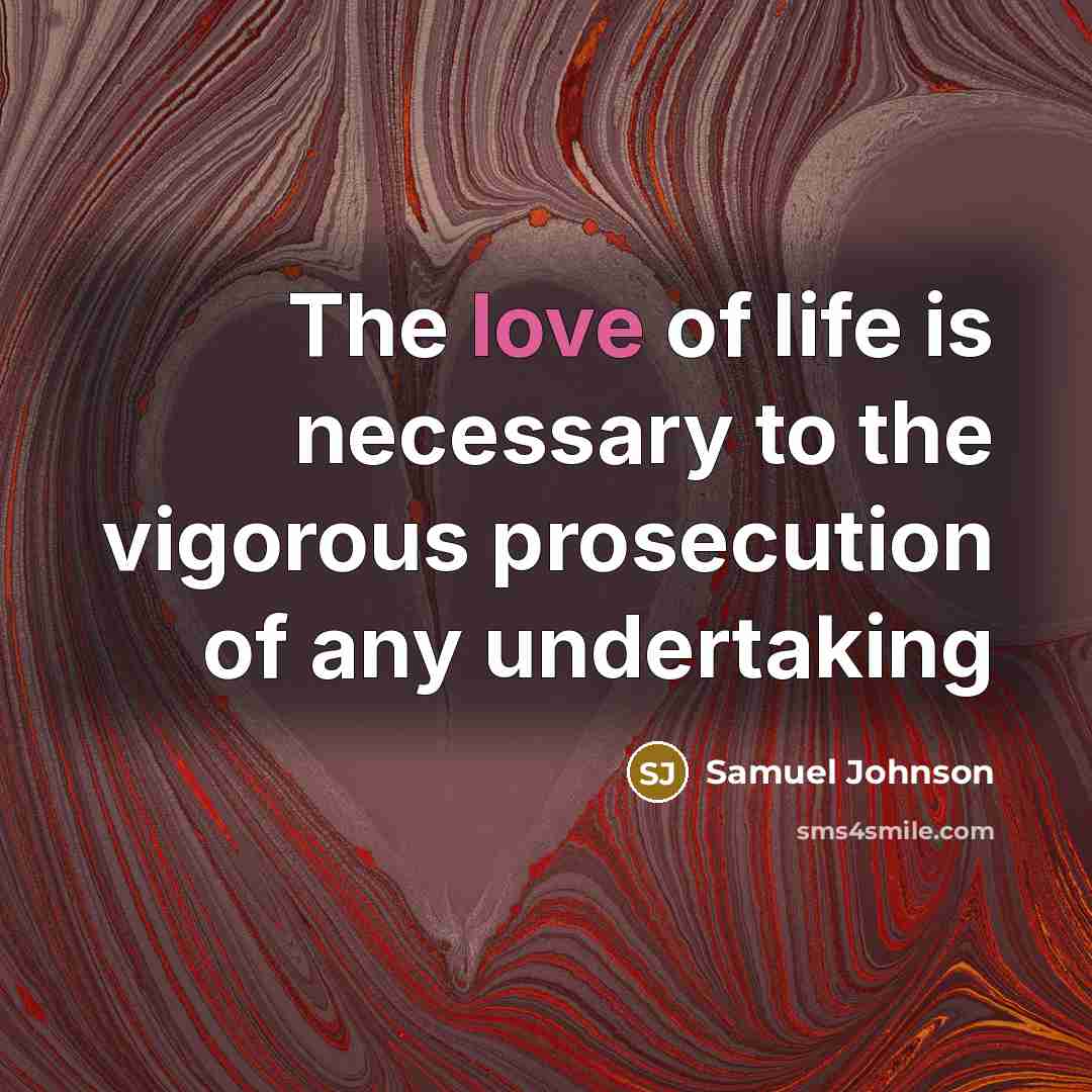 “The love of life is necessary to the vigorous prosecution…” quote by Samuel Johnson