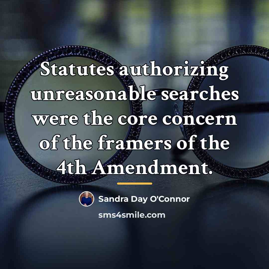 “Statutes authorizing unreasonable searches were the core concern of the…” quote by Sandra Day O'Connor