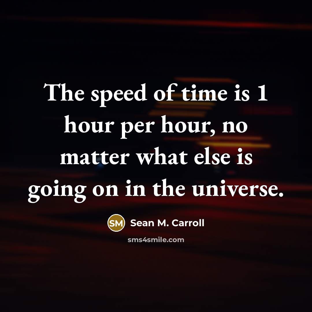 “The speed of time is 1 hour per hour, no…” quote by Sean M. Carroll