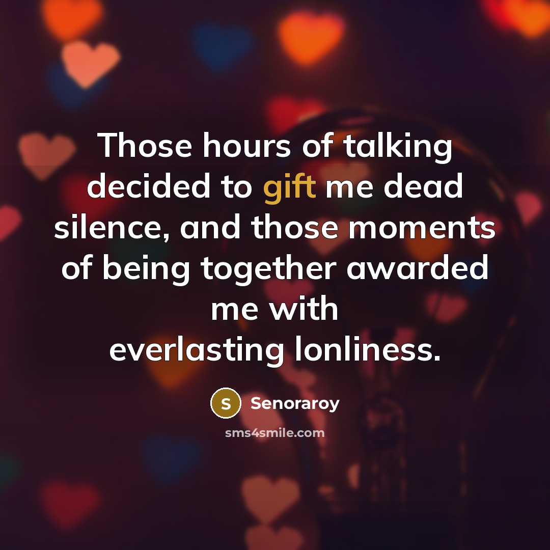 “Those hours of talking decided to gift me dead silence,…” quote by Senoraroy