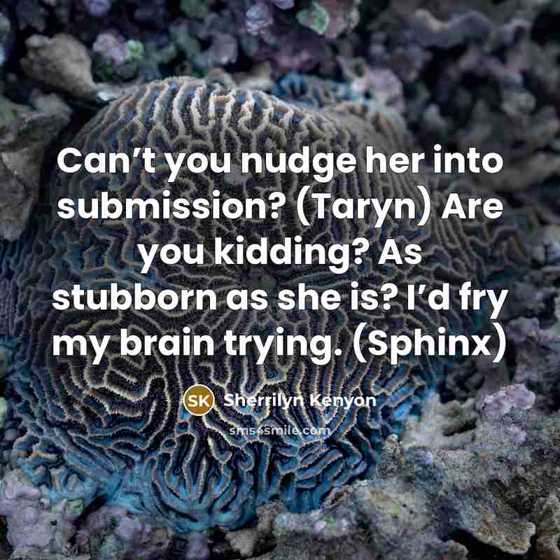 “Can’t you nudge her into submission? (Taryn) Are you kidding?…” quote by Sherrilyn Kenyon