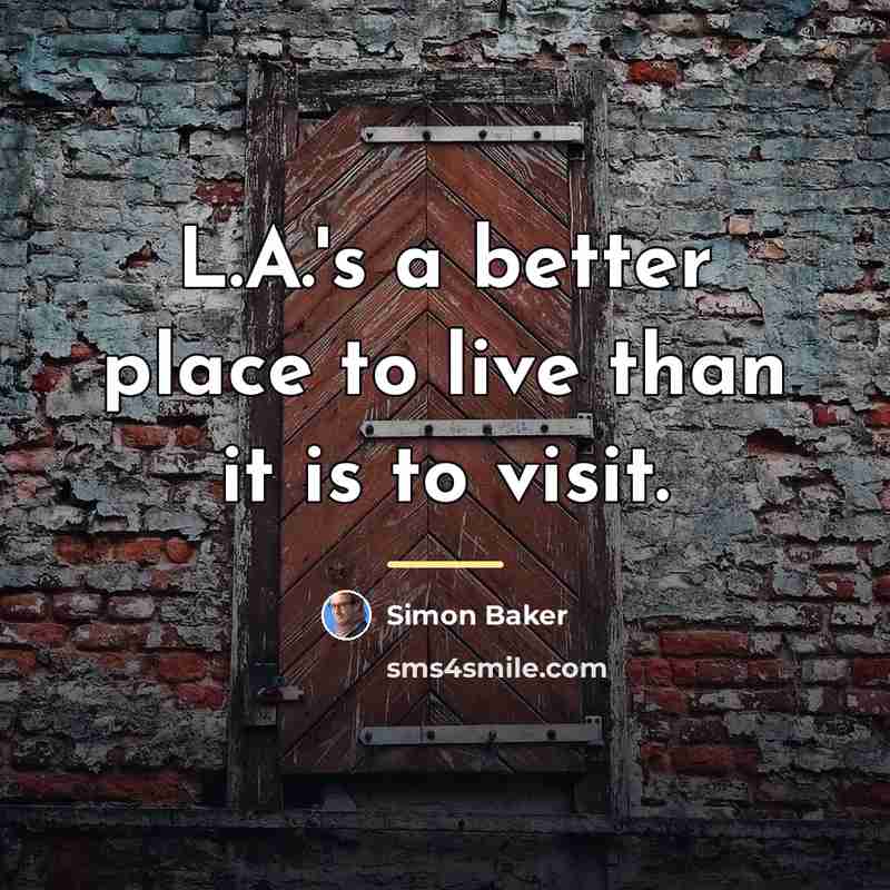 “L.A.'s a better place to live than it is to…” quote by Simon Baker