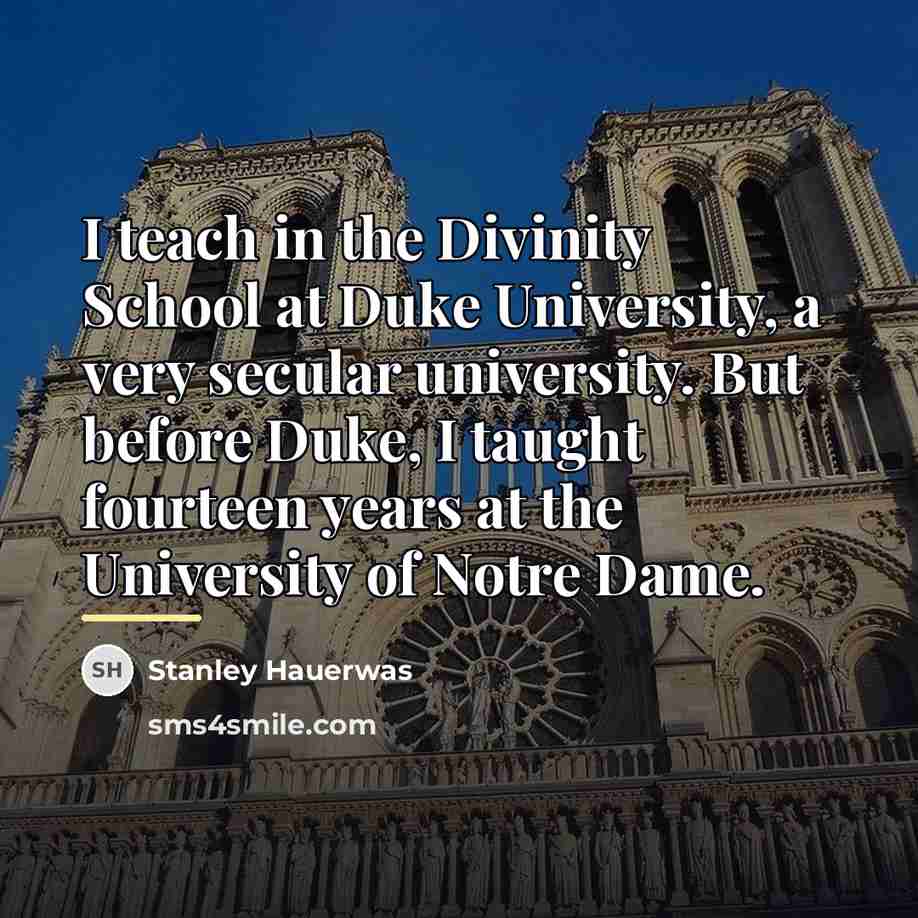 “I teach in the Divinity School at Duke University, a…” quote by Stanley Hauerwas