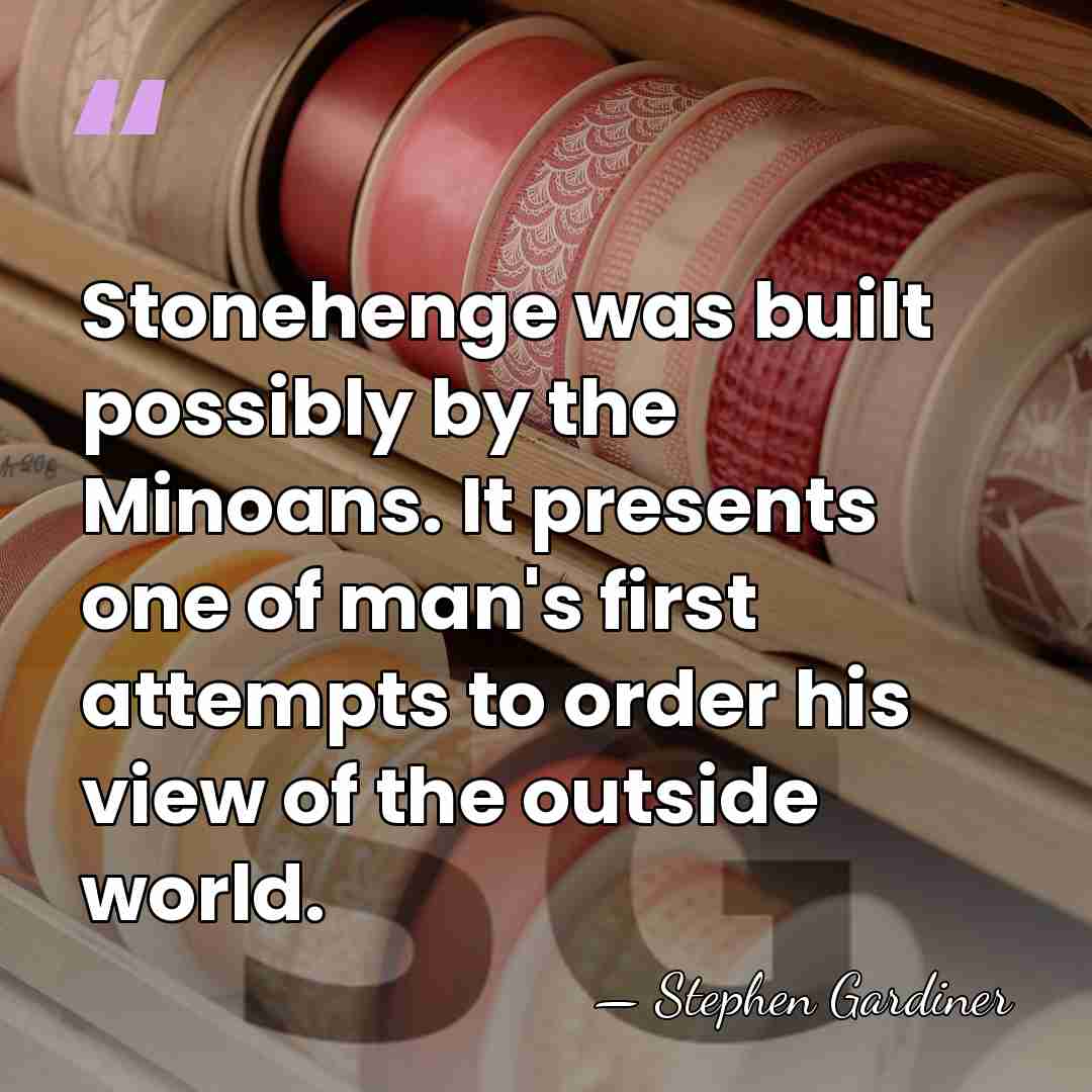 Stonehenge was built possibly by the Minoans. It presents one of man's&hellip; - Stephen Gardiner