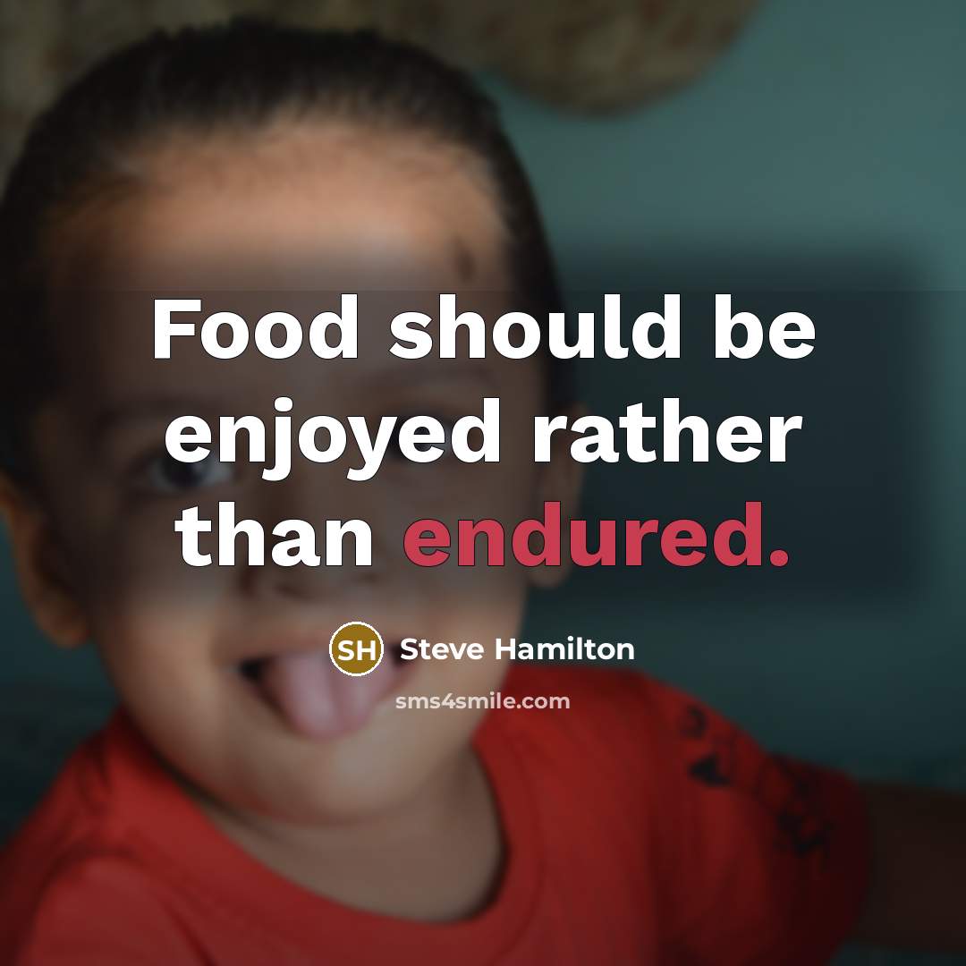 “Food should be enjoyed rather than endured.” quote by Steve Hamilton