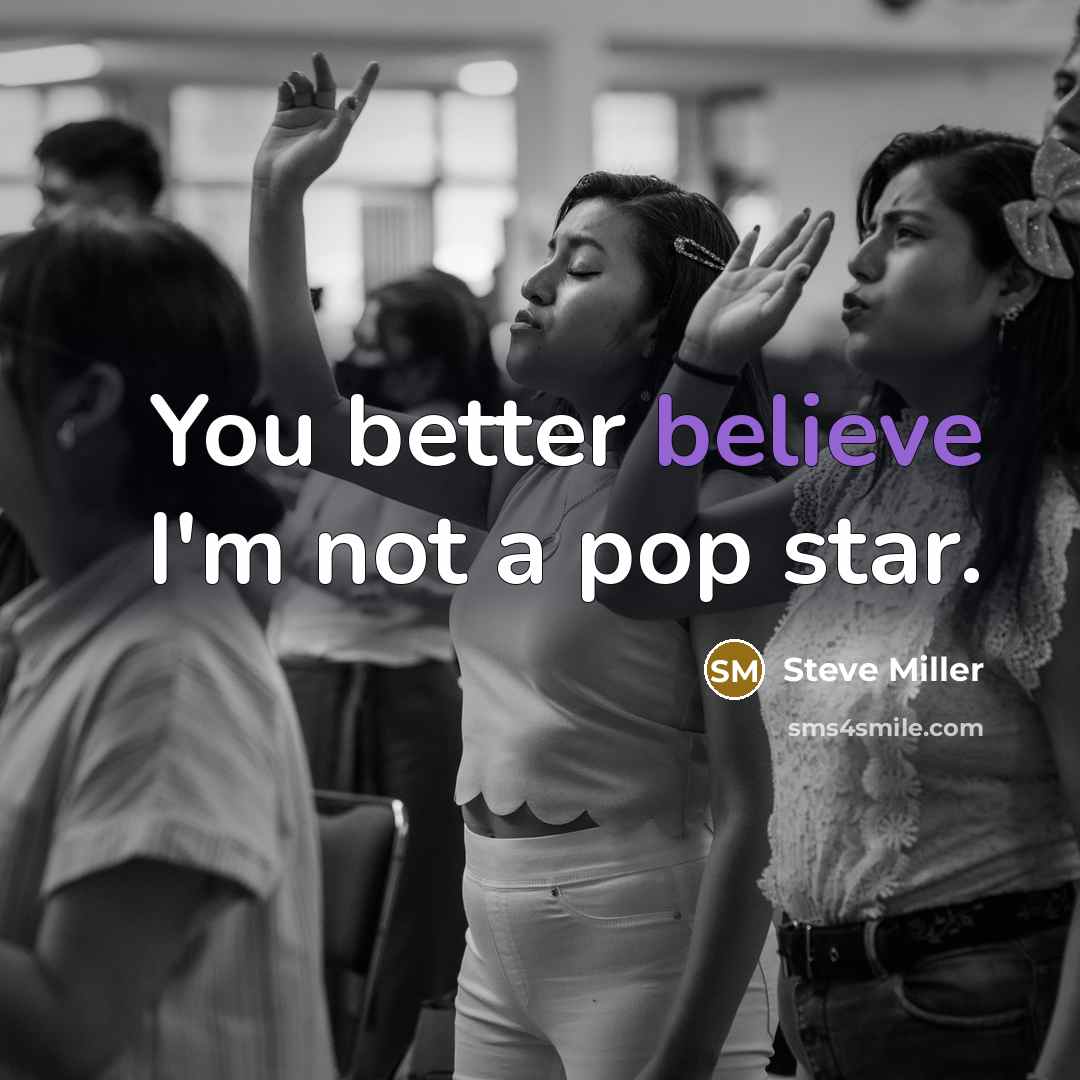 “You better believe I'm not a pop star.…” quote by Steve Miller
