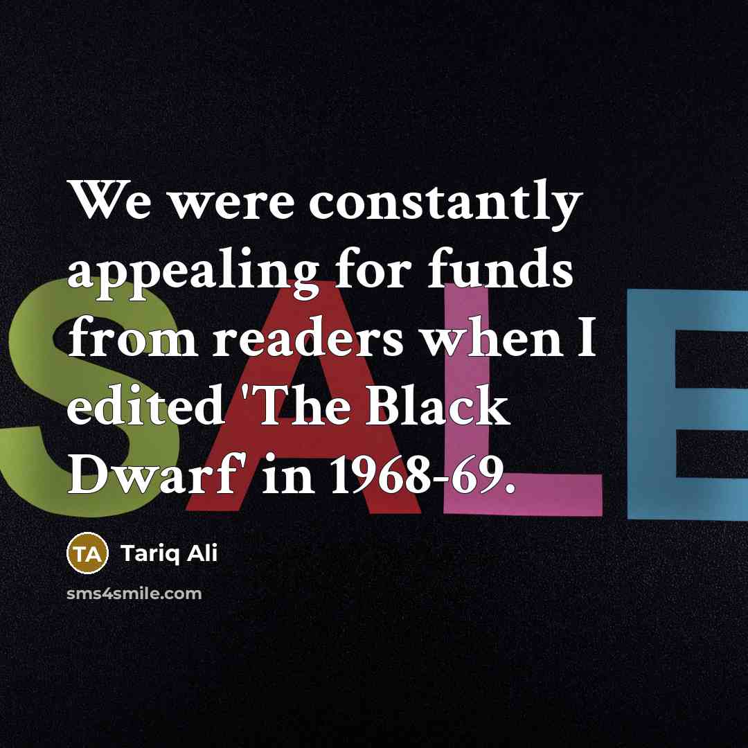 “We were constantly appealing for funds from readers when I…” quote by Tariq Ali