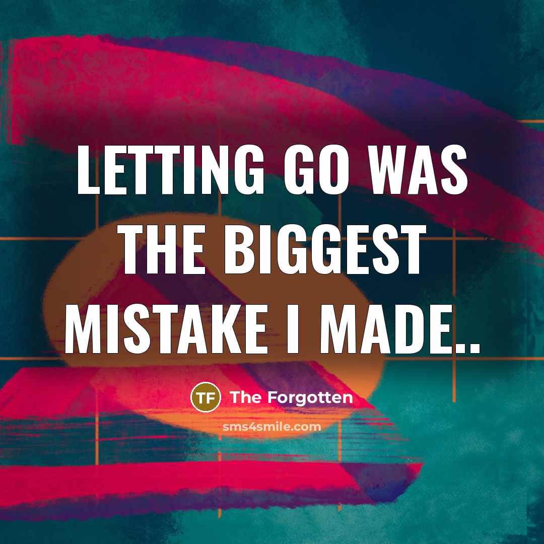 “Letting go was the biggest mistake I made..…” quote by The Forgotten
