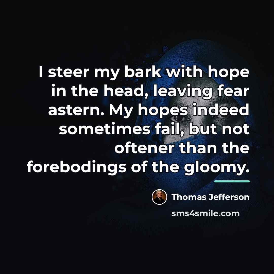 “I steer my bark with hope in the head, leaving…” quote by Thomas Jefferson