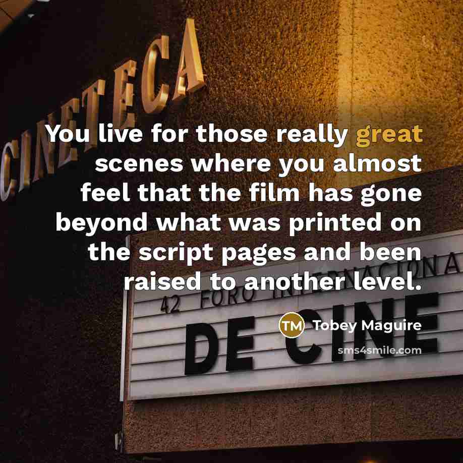 “You live for those really great scenes where you almost…” quote by Tobey Maguire