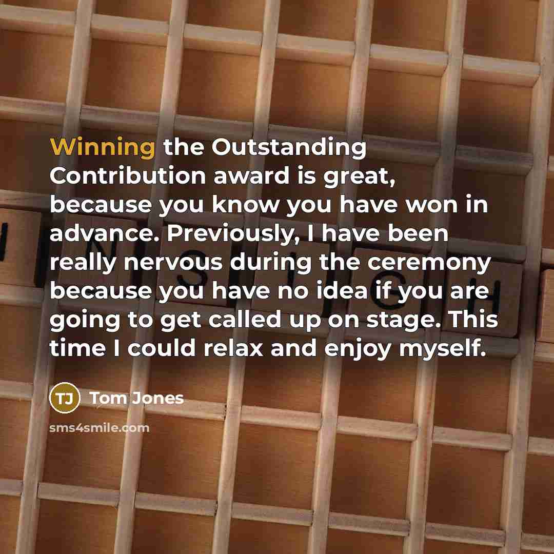 “Winning the Outstanding Contribution award is great, because you know…” quote by Tom Jones