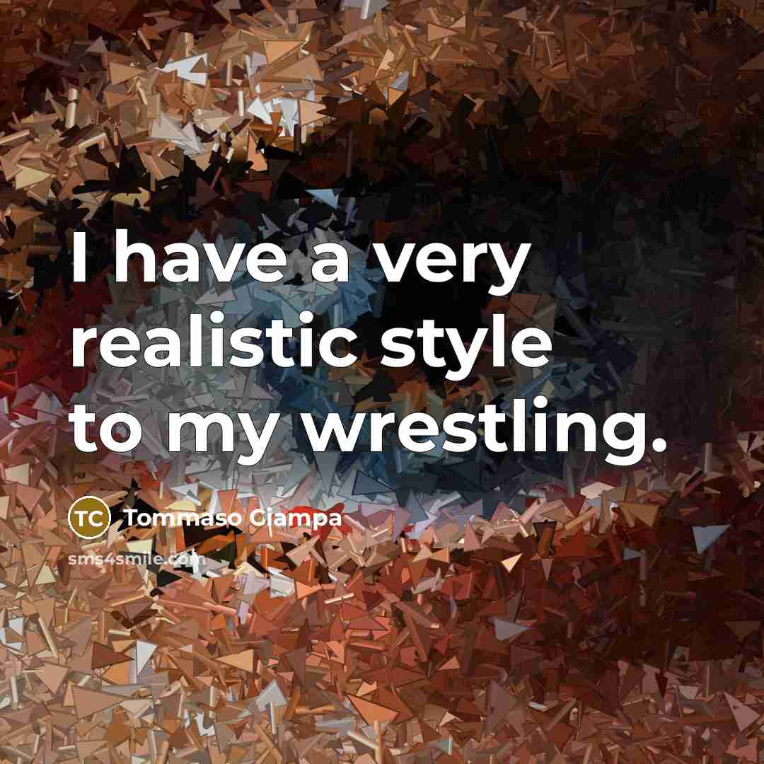 “I have a very realistic style to my wrestling.…” quote by Tommaso Ciampa