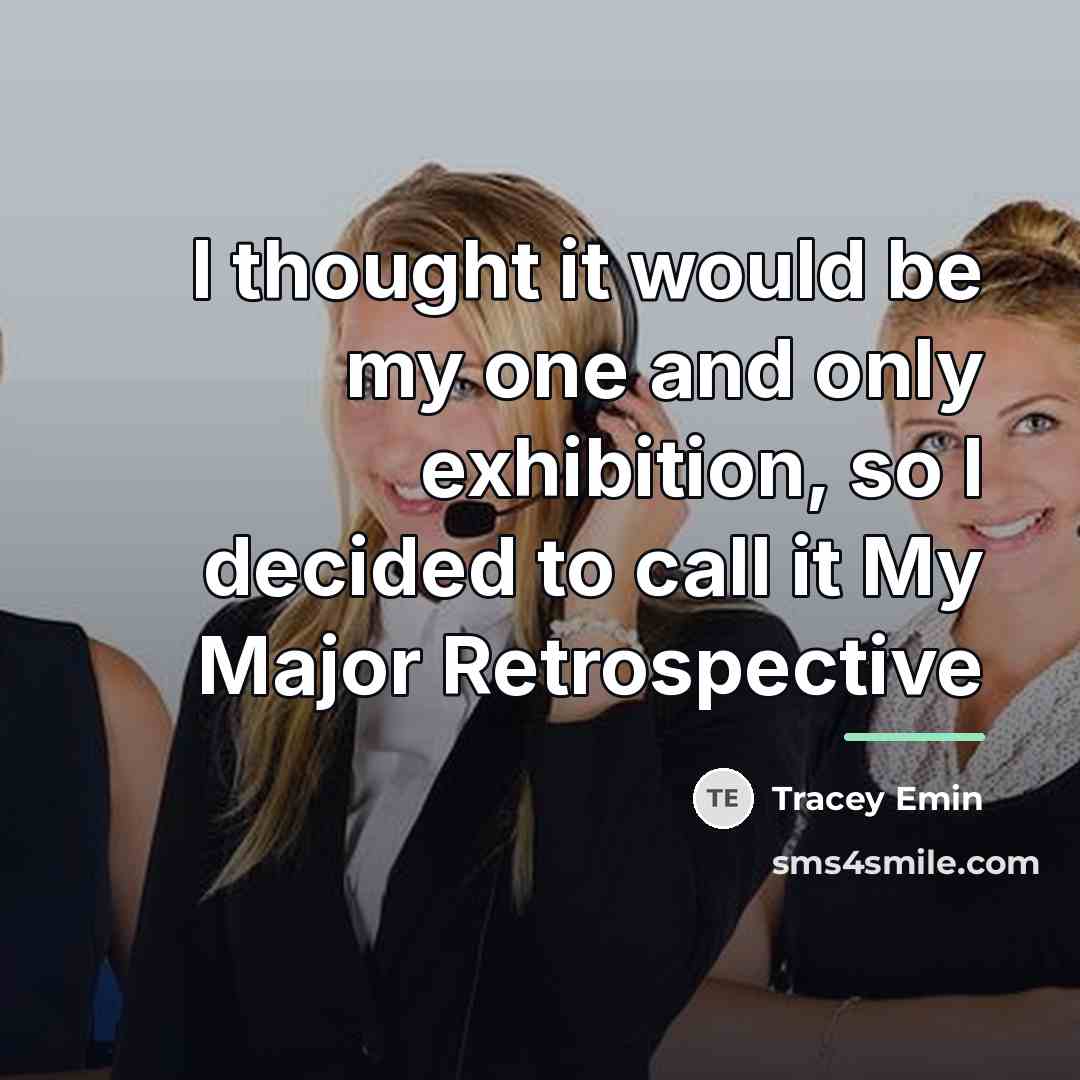 “I thought it would be my one and only exhibition,…” quote by Tracey Emin