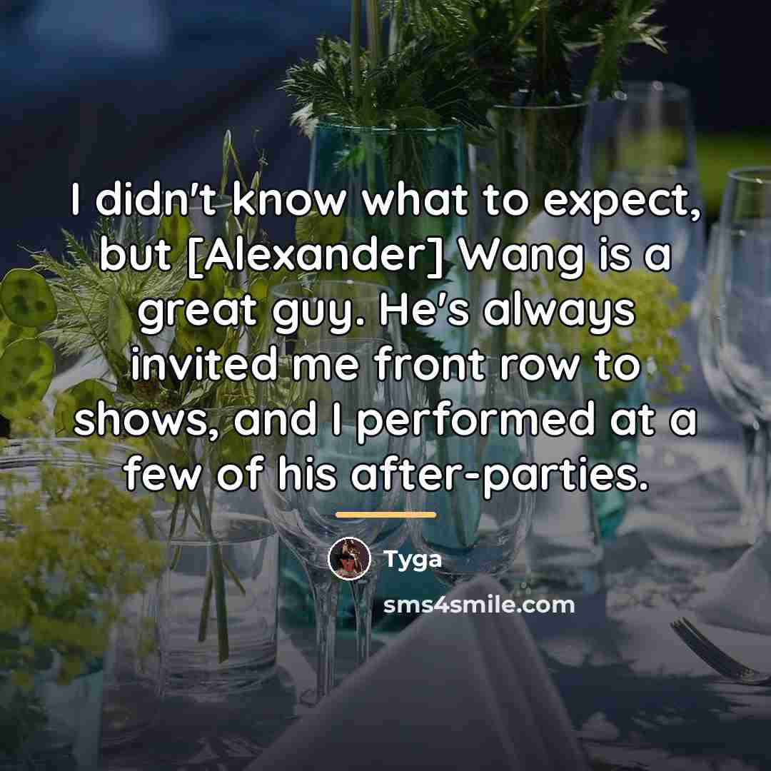 “I didn't know what to expect, but [Alexander] Wang is…” quote by Tyga