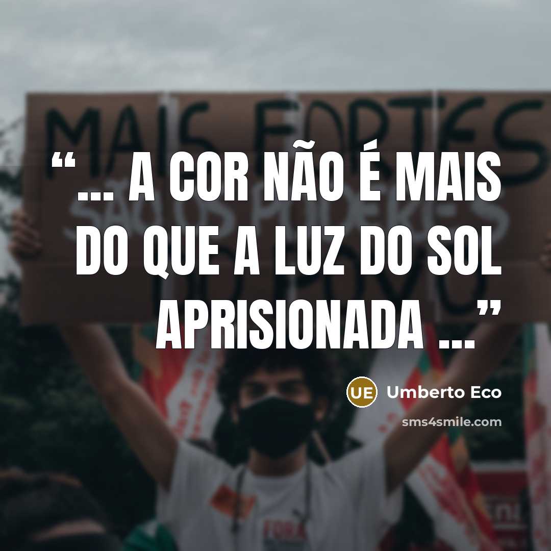 “... a cor não é mais do que a luz do sol aprisionada ...” quote by Umberto Eco