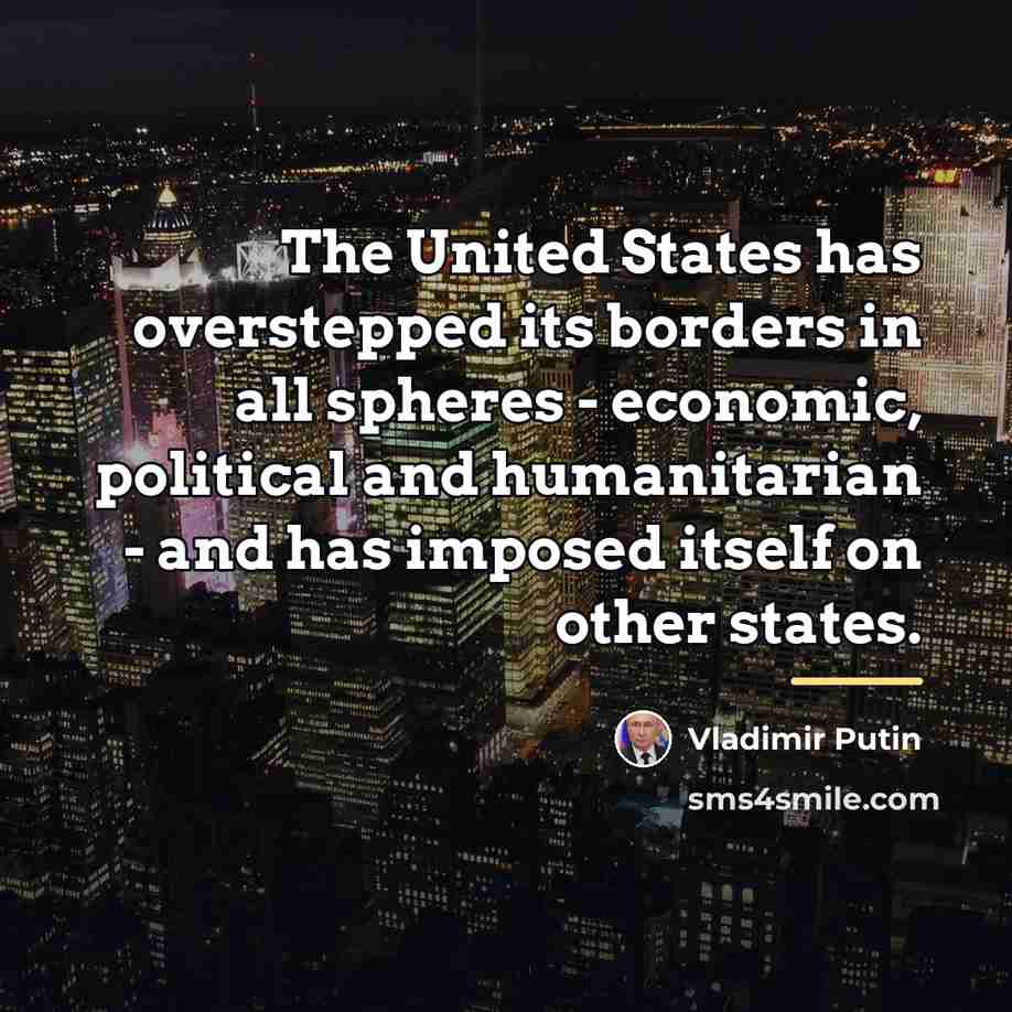 “The United States has overstepped its borders in all spheres…” quote by Vladimir Putin