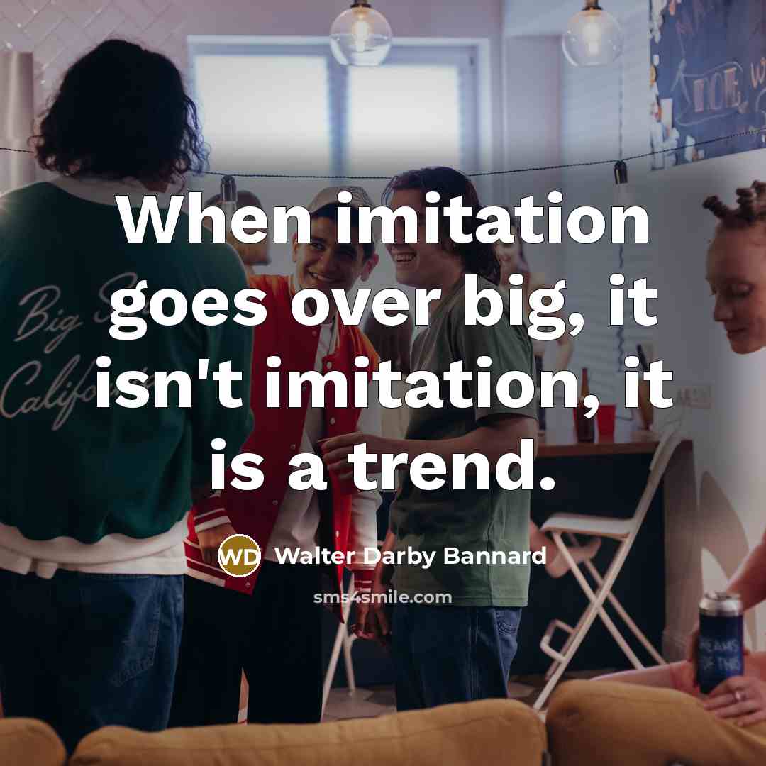 “When imitation goes over big, it isn't imitation, it is…” quote by Walter Darby Bannard