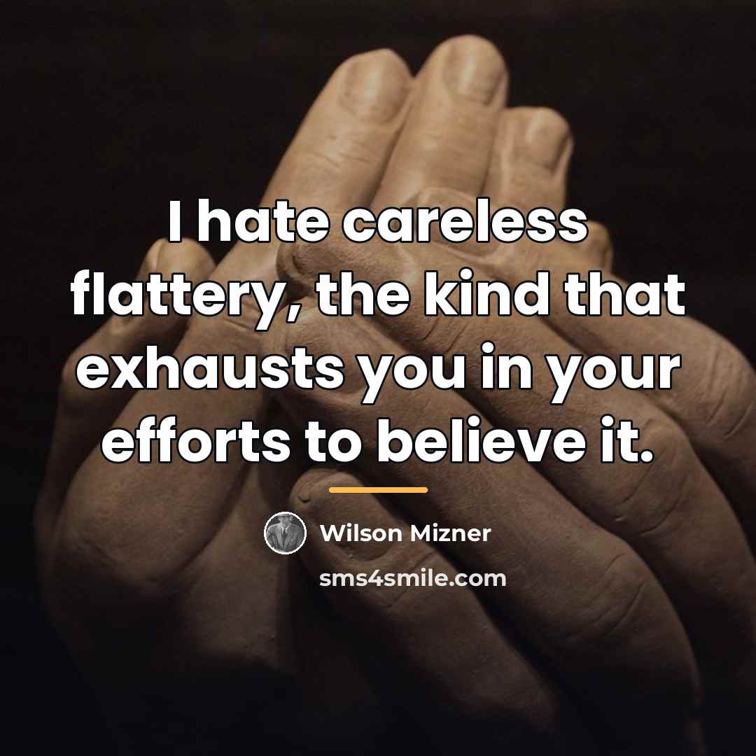“I hate careless flattery, the kind that exhausts you in…” quote by Wilson Mizner