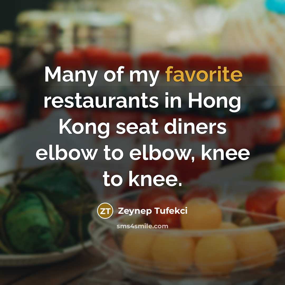 “Many of my favorite restaurants in Hong Kong seat diners elbow to elbow, knee to knee.” quote by Zeynep Tufekci