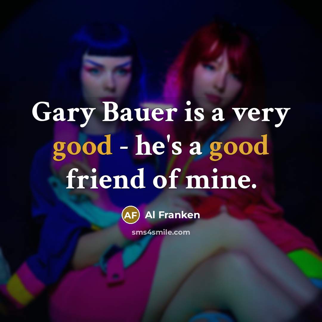 “Gary Bauer is a very good - he's a good…” quote by Al Franken