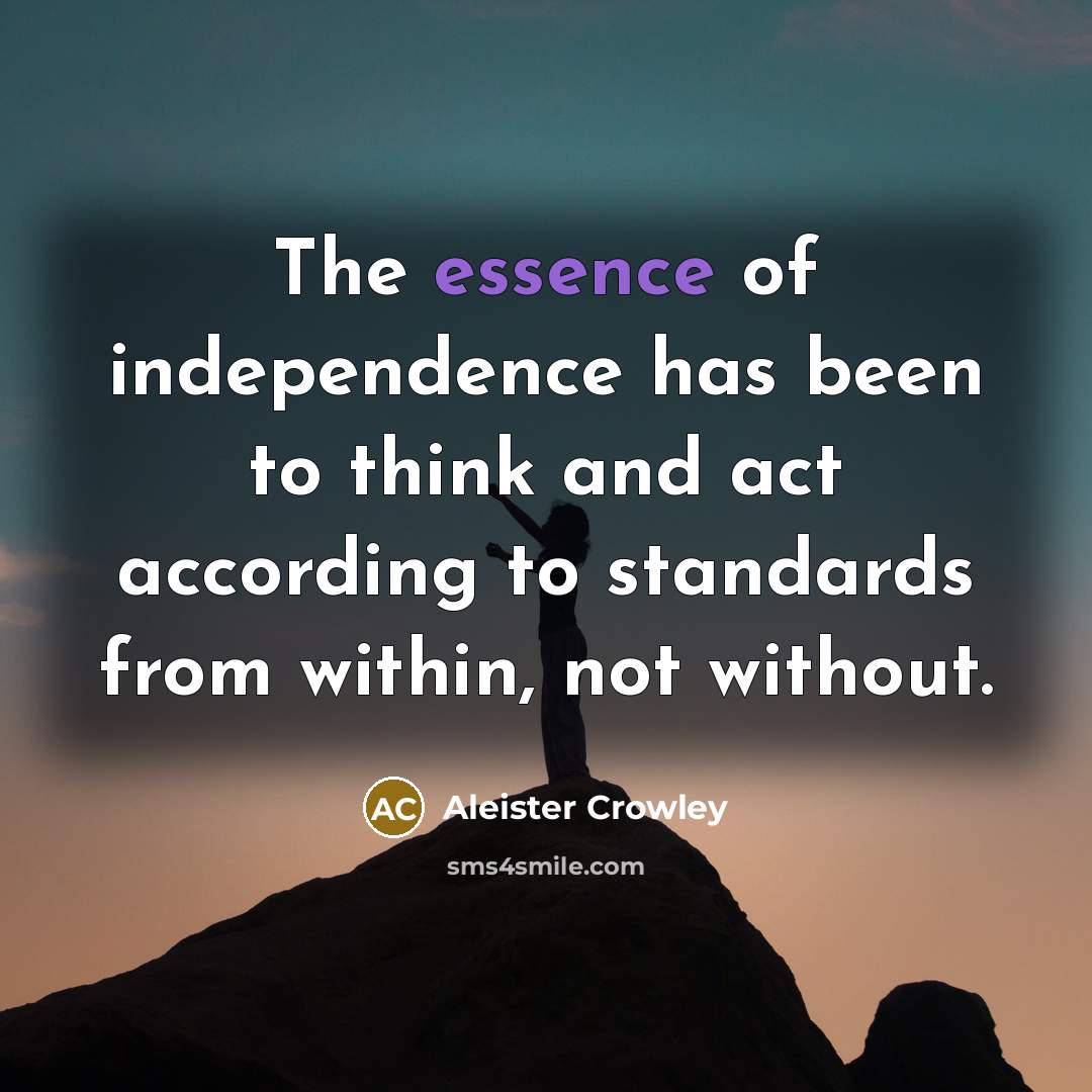 “The essence of independence has been to think and act…” quote by Aleister Crowley