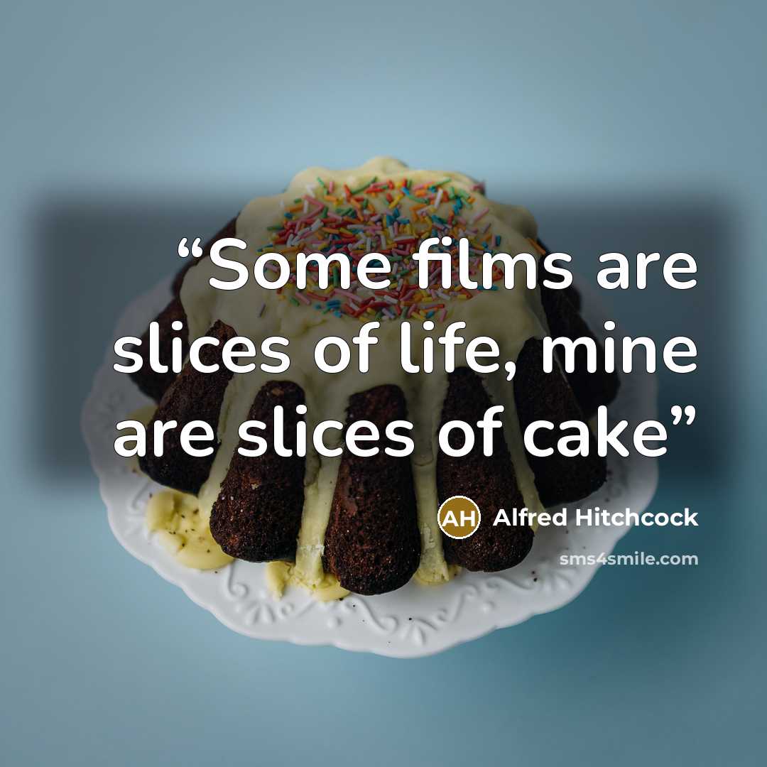 “Some films are slices of life, mine are slices of cake” quote by Alfred Hitchcock