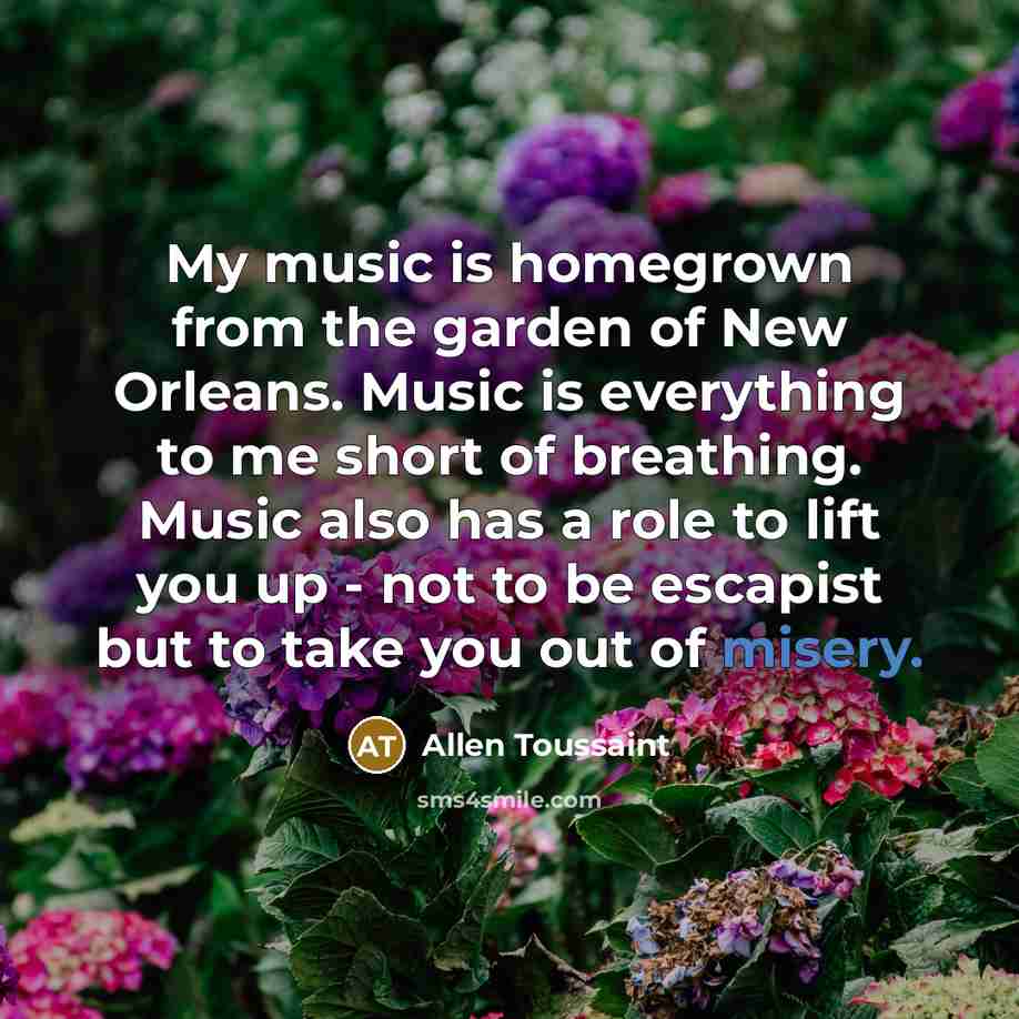 “My music is homegrown from the garden of New Orleans.…” quote by Allen Toussaint
