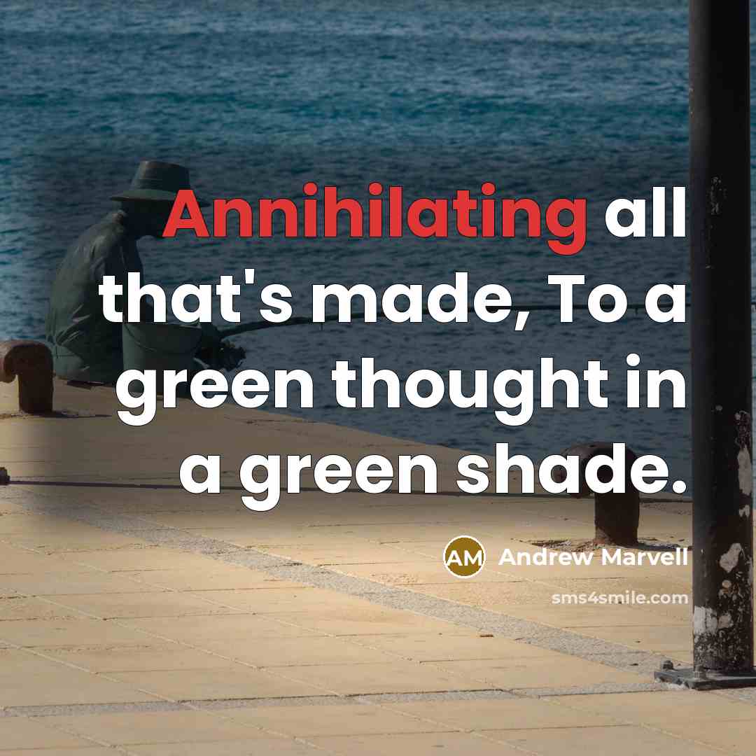 “Annihilating all that's made, To a green thought in a…” quote by Andrew Marvell