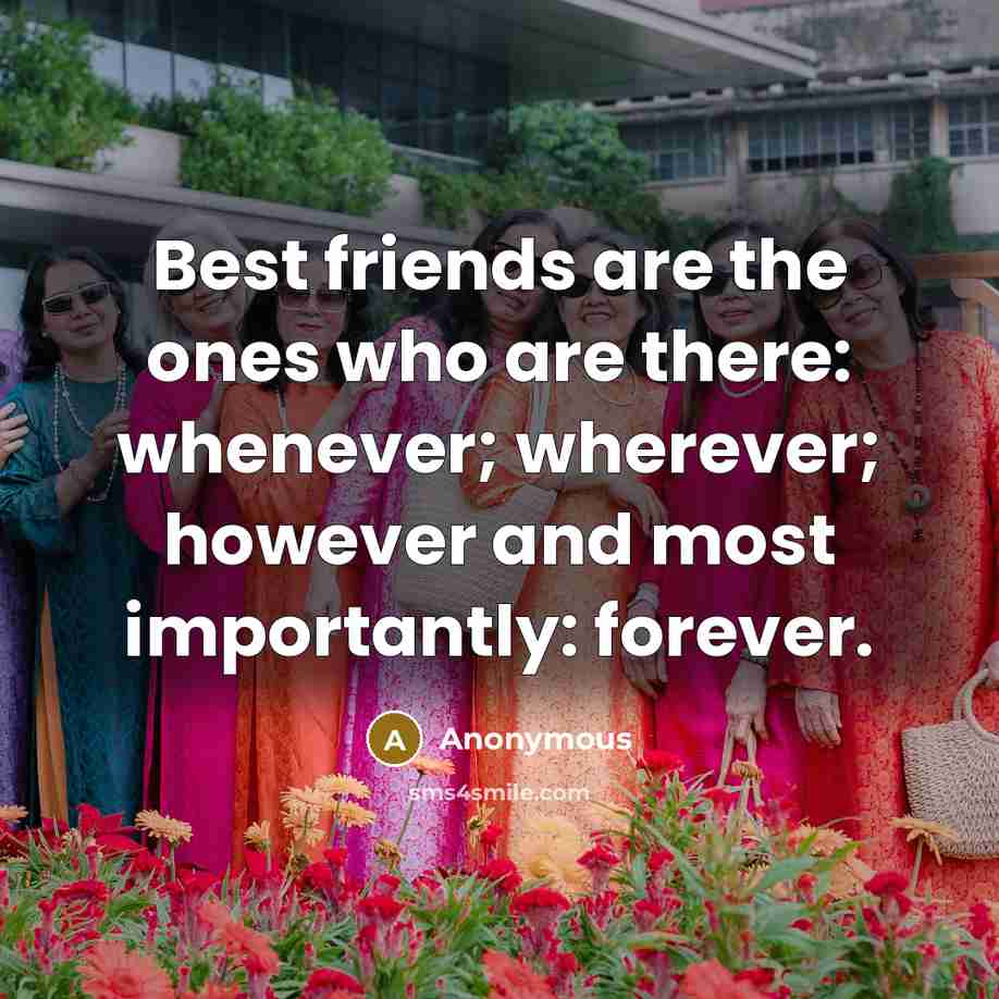 “Best friends are the ones who are there: whenever; wherever;…” quote by Anonymous