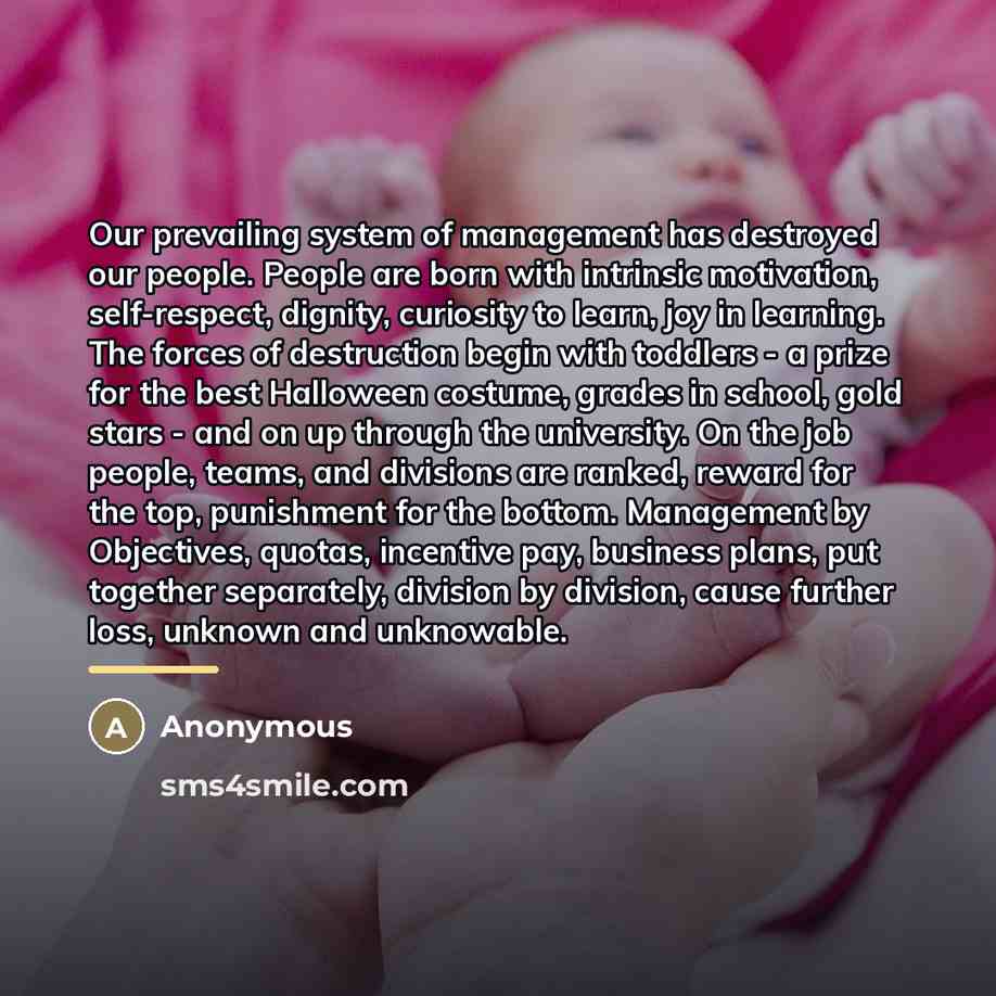“Our prevailing system of management has destroyed our people. People…” quote by Anonymous