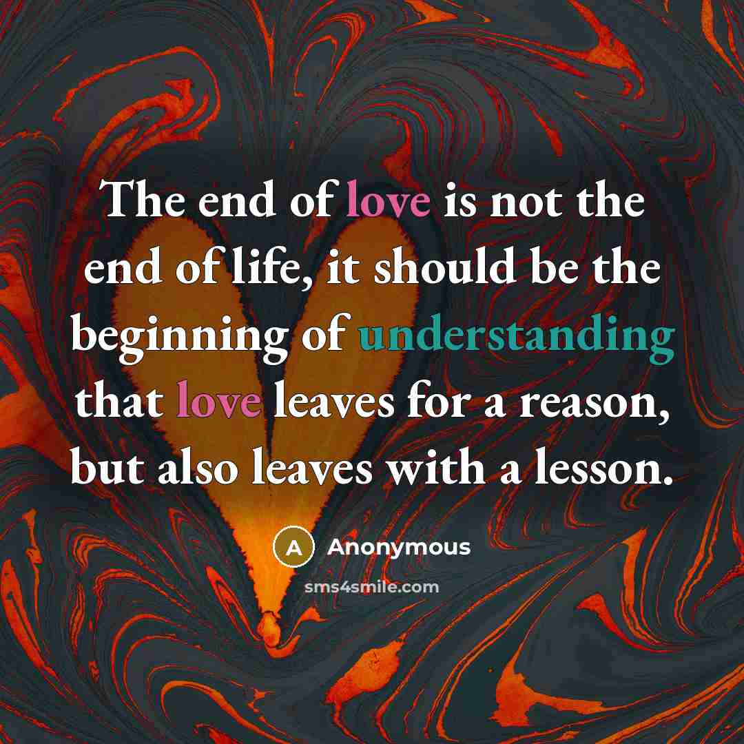 “The end of love is not the end of life,…” quote by Anonymous