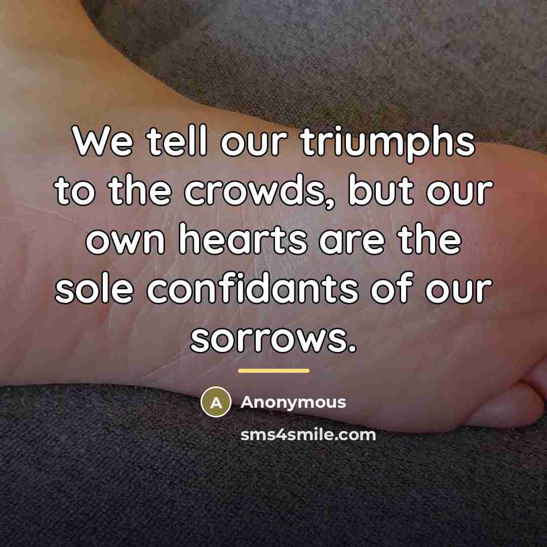 “We tell our triumphs to the crowds, but our own…” quote by Anonymous