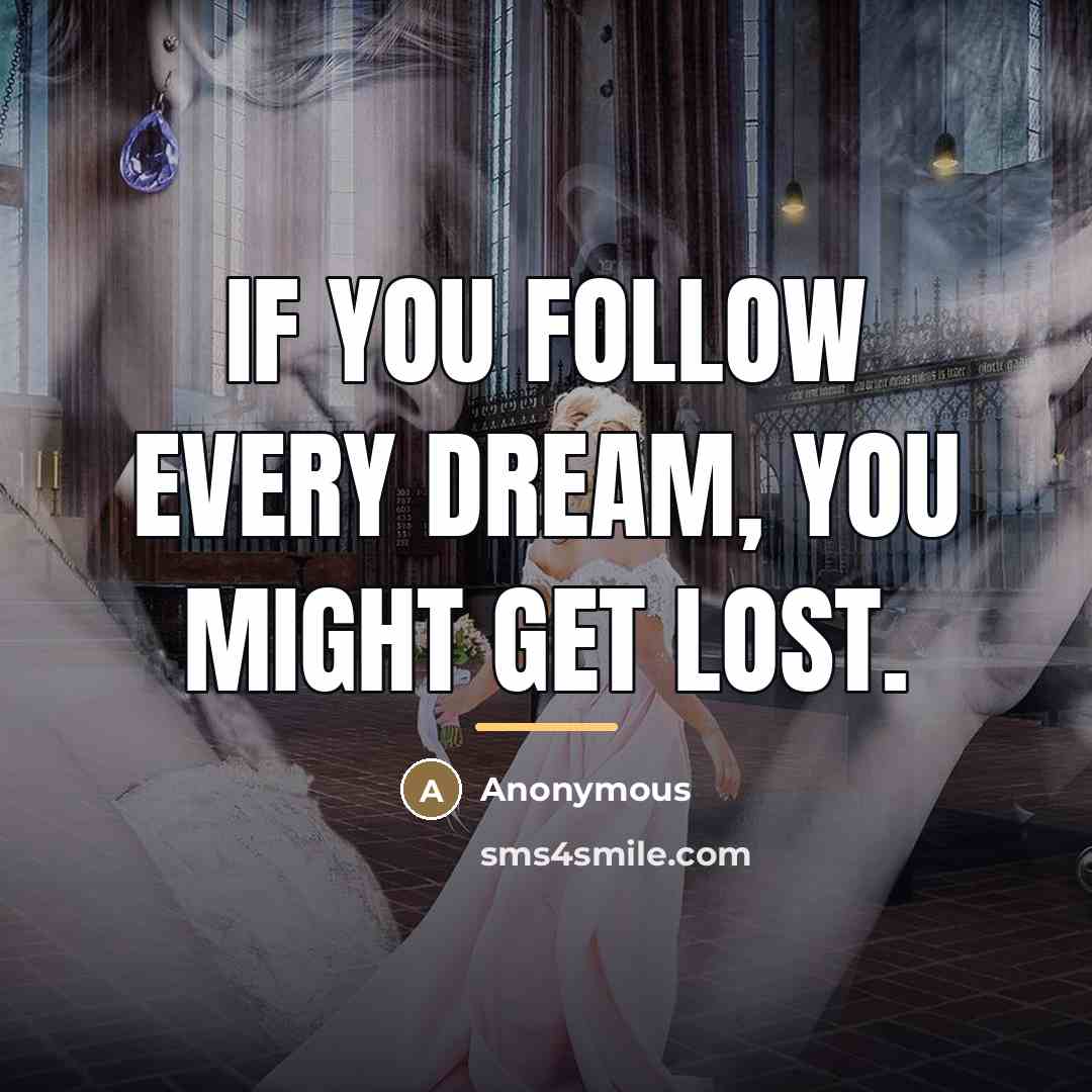 “If you follow every dream, you might get lost.…” quote by Anonymous