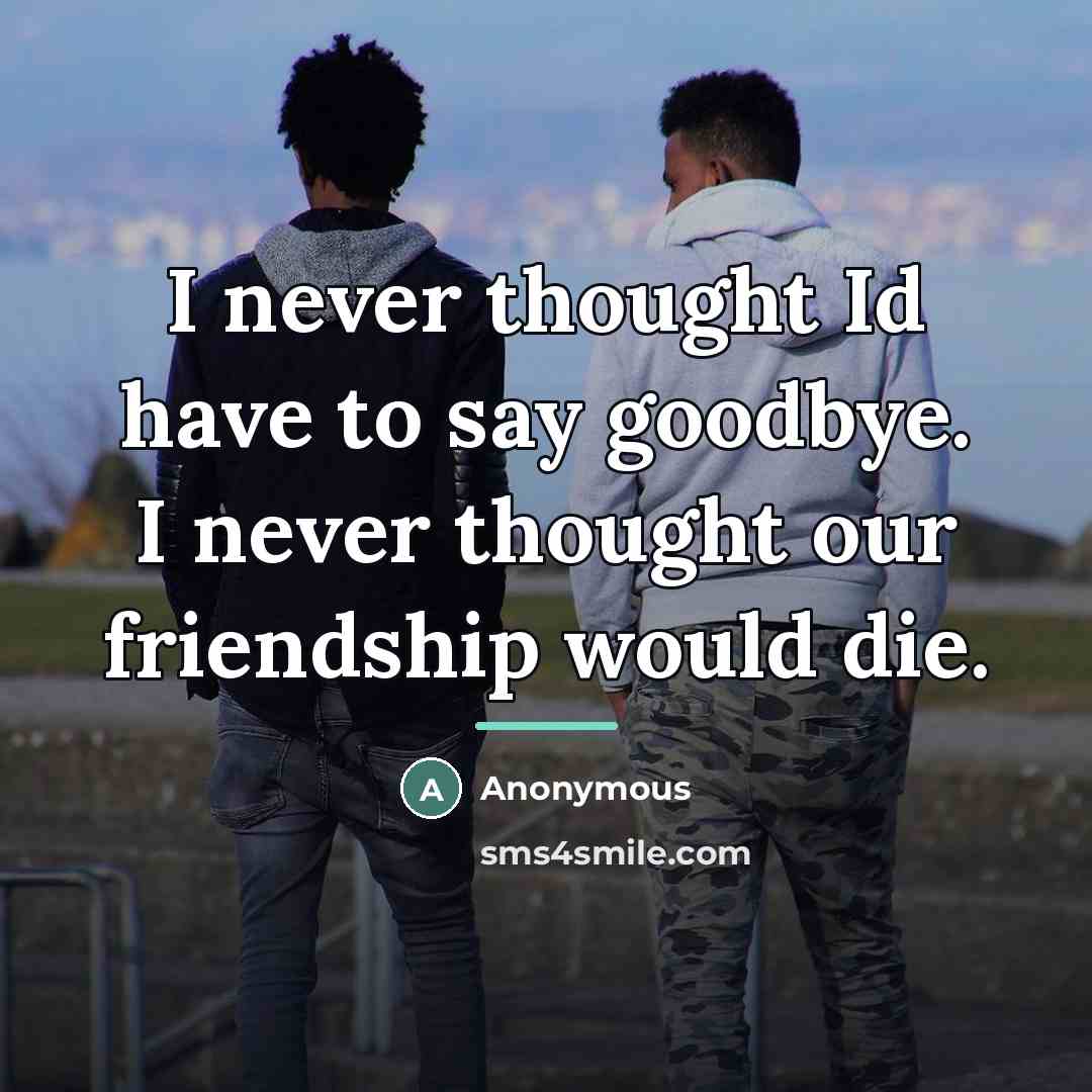 “I never thought Id have to say goodbye. I never…” quote by Anonymous