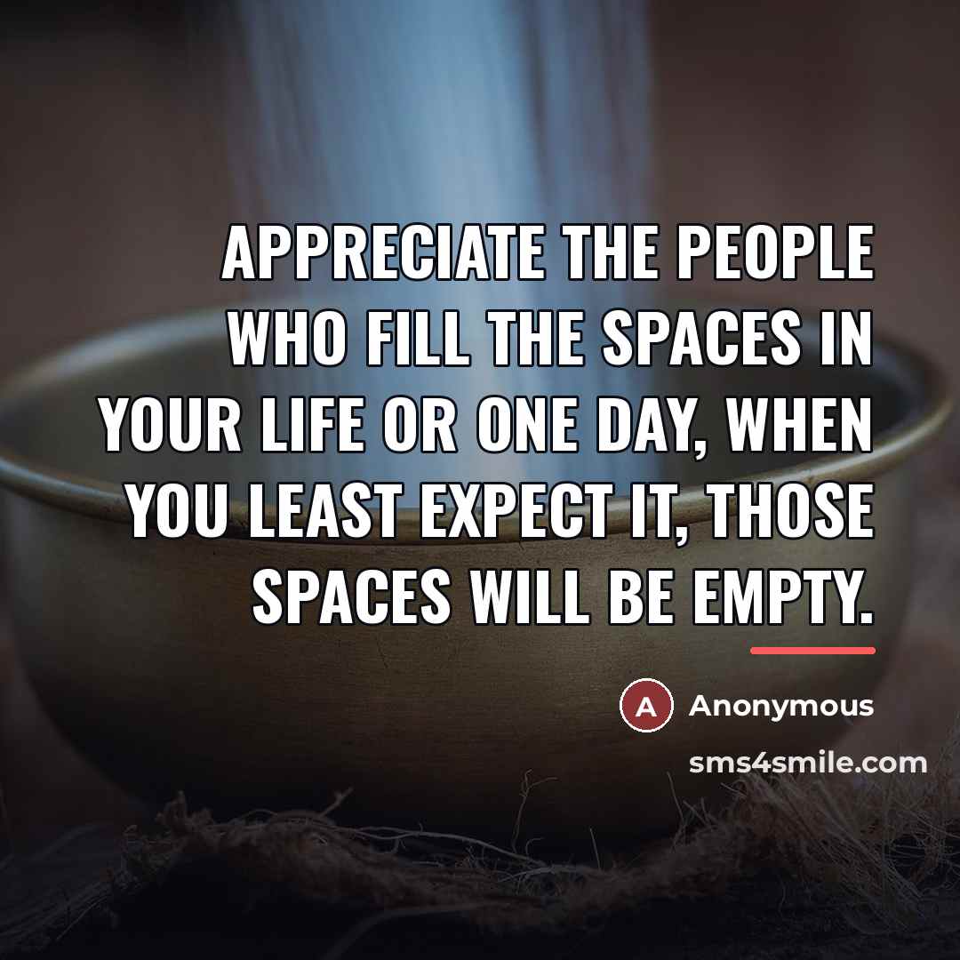 “Appreciate the people who fill the spaces in your life…” quote by Anonymous