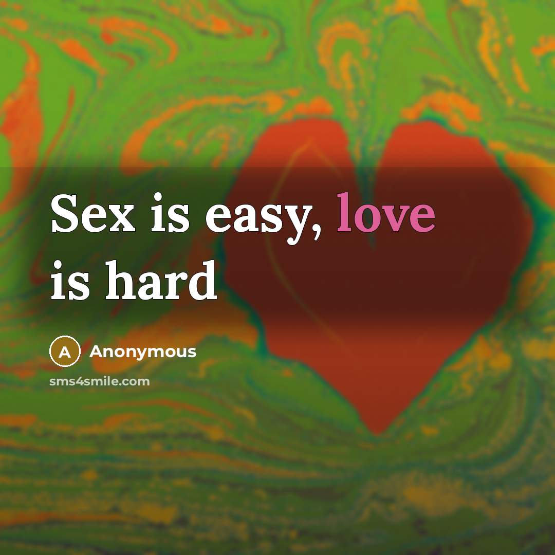 “Sex is easy, love is hard…” quote by Anonymous