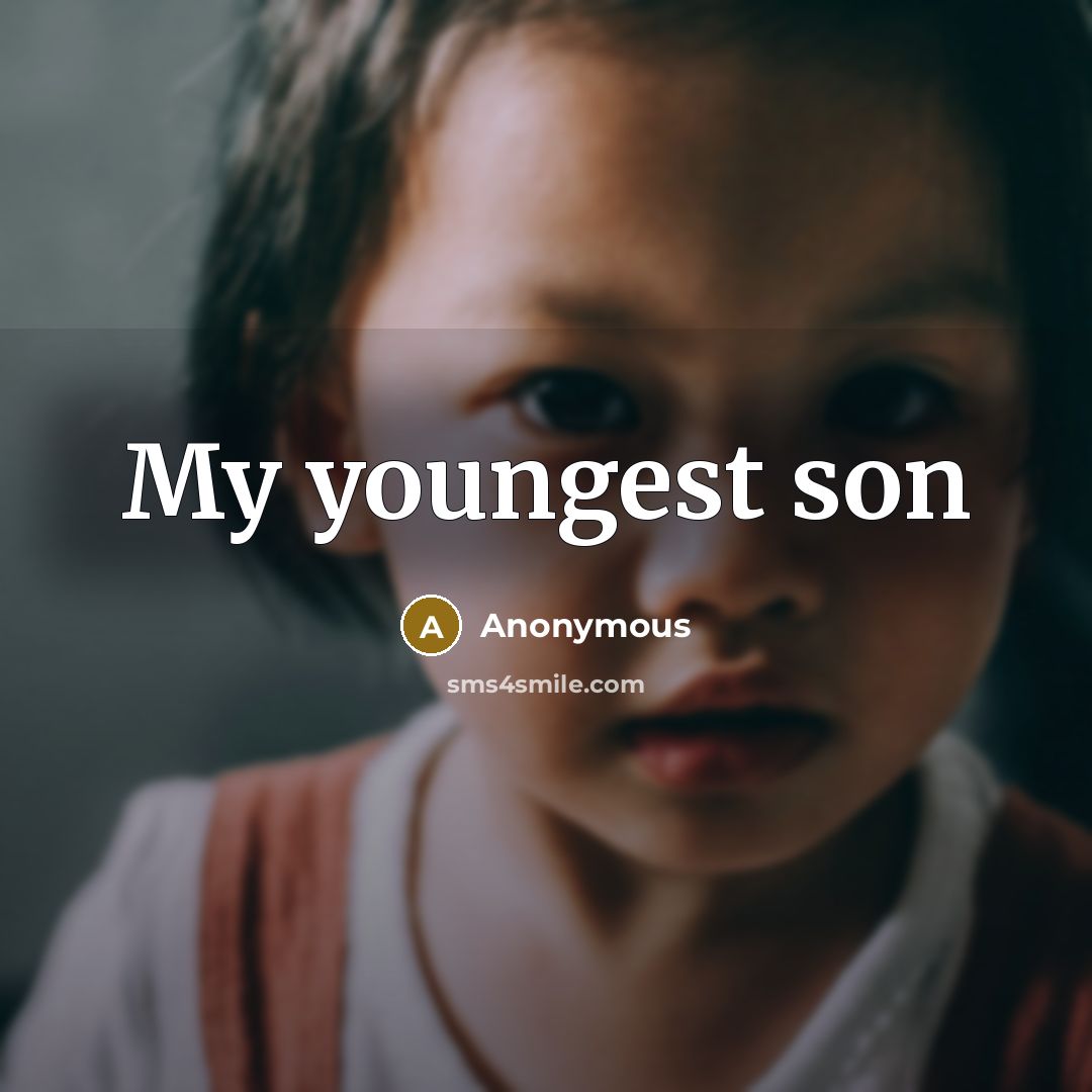 “My youngest son” quote by Anonymous