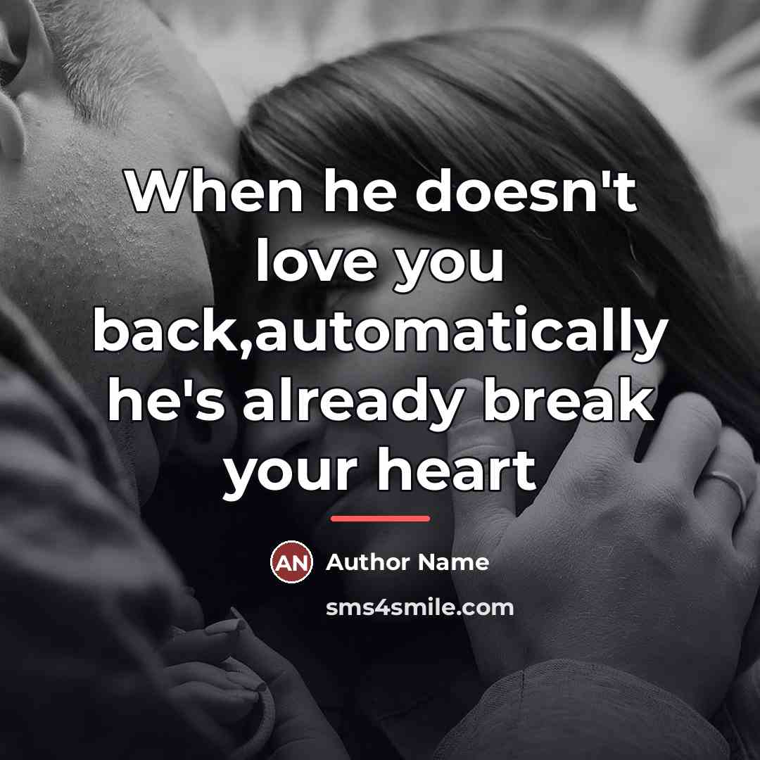 “When he doesn't love you back,automatically he's already break your…” quote by Author Name