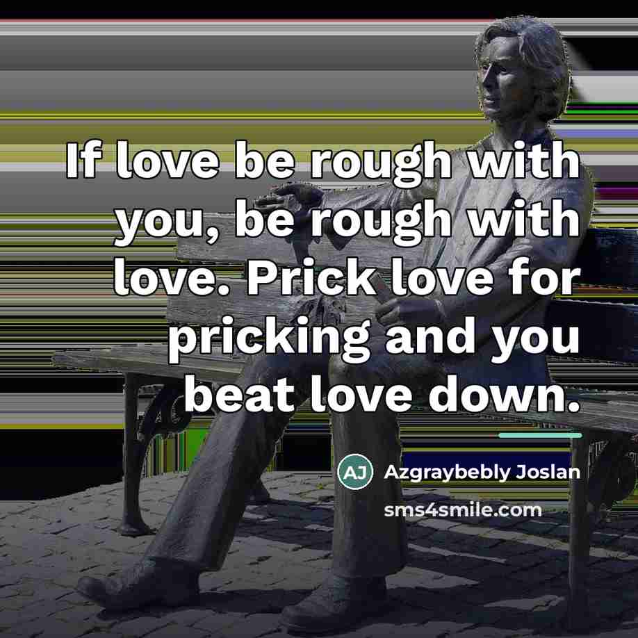 “If love be rough with you, be rough with love.…” quote by Azgraybebly Joslan